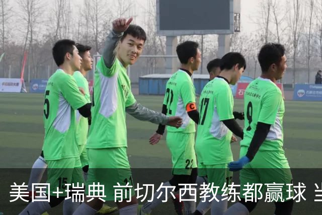 美国+瑞典 前切尔西教练都赢球 当年海港也是有车路士主帅